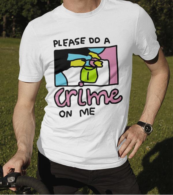 Please Do A Crime On Me Colorful Graphic Hands T-Shirt