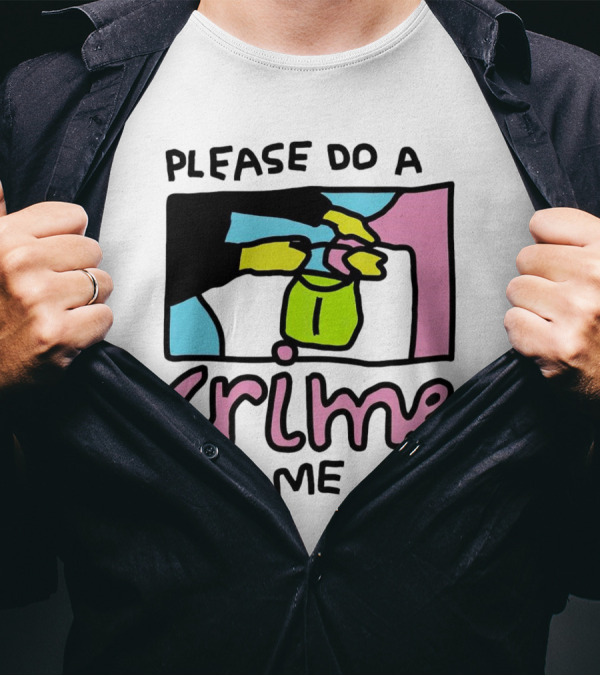Please Do A Crime On Me Colorful Graphic Hands T-Shirt