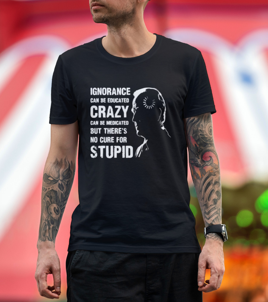 Ignorance Can Be Educated Crazy Medicated No Cure for Stupid Joe Biden Loading T-Shirt