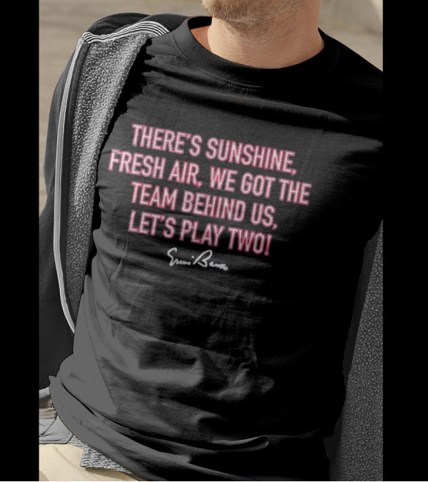 There's Sunshine Fresh Air We Got The Team Behind Us Let's Play Two Ernie Banks T-Shirt