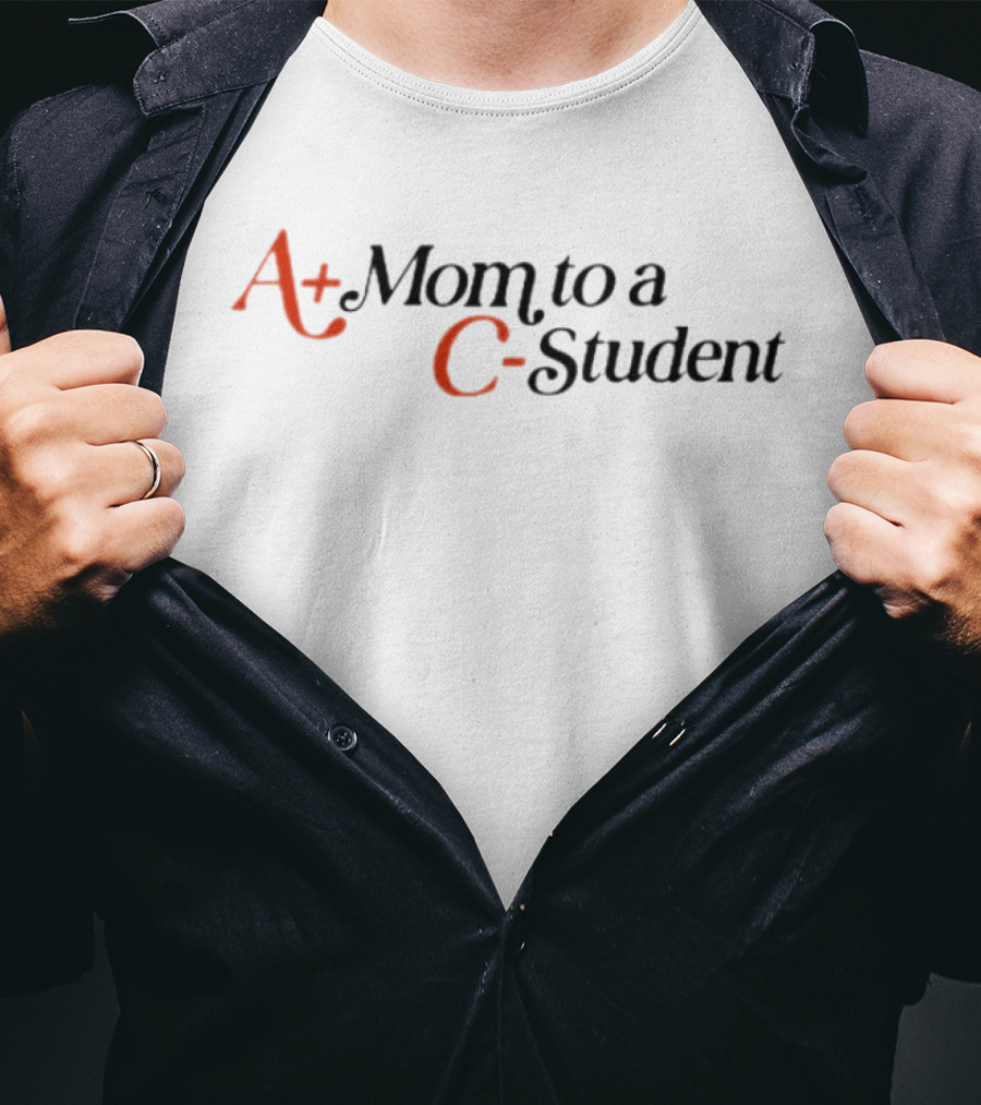 A+ Mom To A C- Student T-Shirt