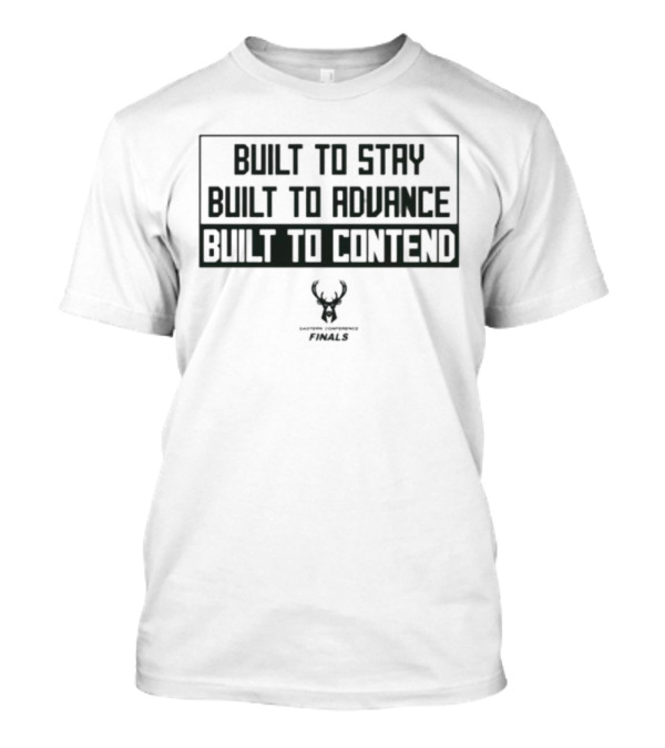 Milwaukee Bucks Built To Stay Built To Advance Built To Contend NBA Finals T-Shirt