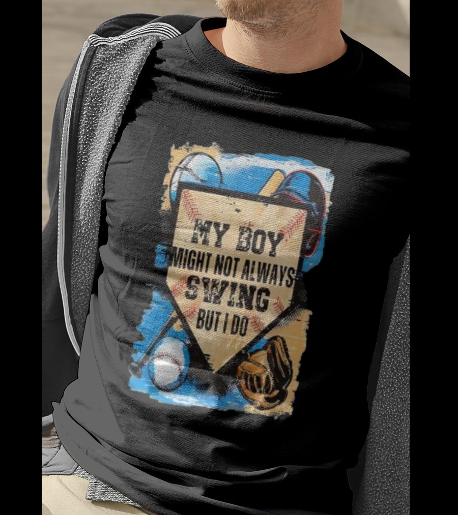 My Boy Might Not Always Swing Baseball Lover Sports Passion Enthusiast T-Shirt