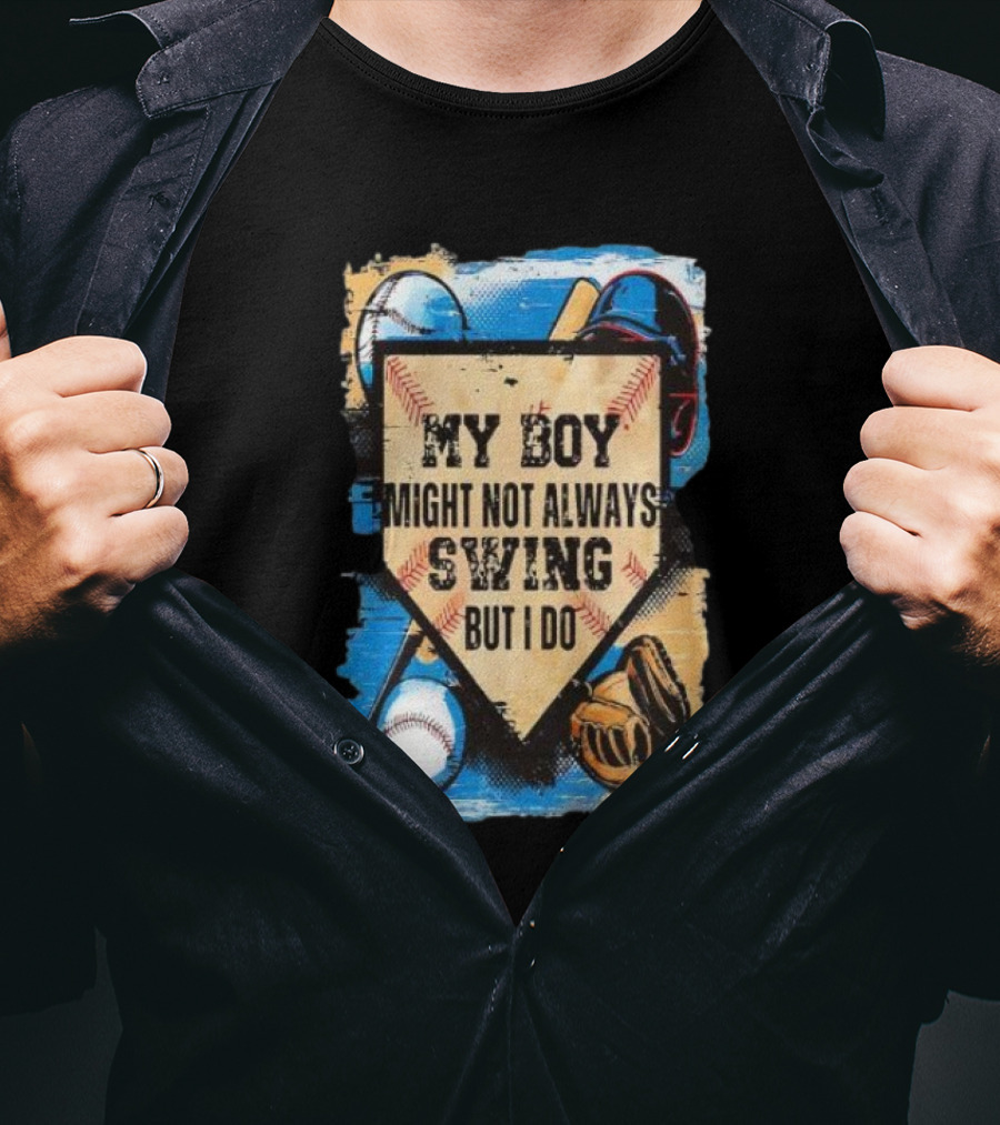 My Boy Might Not Always Swing Baseball Lover Sports Passion Enthusiast T-Shirt