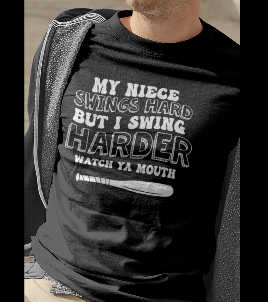 My Niece Swings Hard But I Swing Harder Watch Ya Mouth Baseball Bat T-Shirt