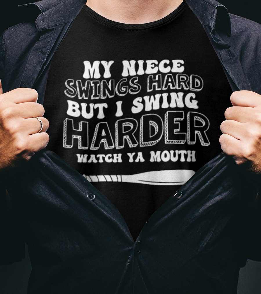 My Niece Swings Hard But I Swing Harder Watch Ya Mouth Baseball Bat T-Shirt