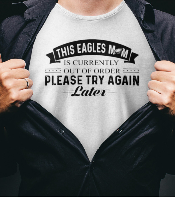This Eagles Mom Is Currently Out Of Order Please Try Again Later T-Shirt