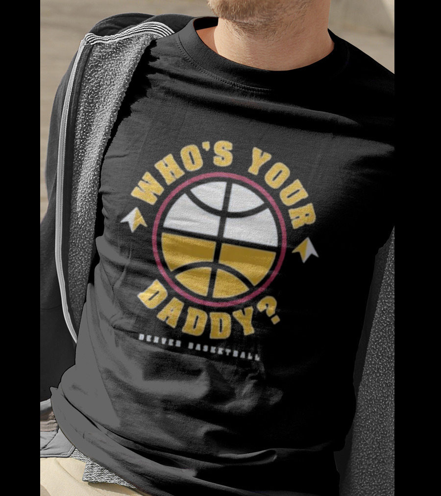 Who's Your Daddy Denver Basketball T-Shirt