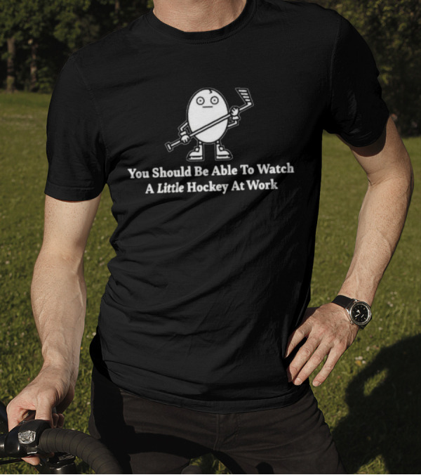 You Should Be Able To Watch A Little Hockey At Work Egg Mascot Holding Hockey Stick T-Shirt