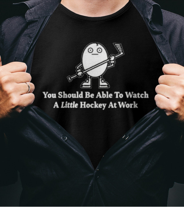 You Should Be Able To Watch A Little Hockey At Work Egg Mascot Holding Hockey Stick T-Shirt