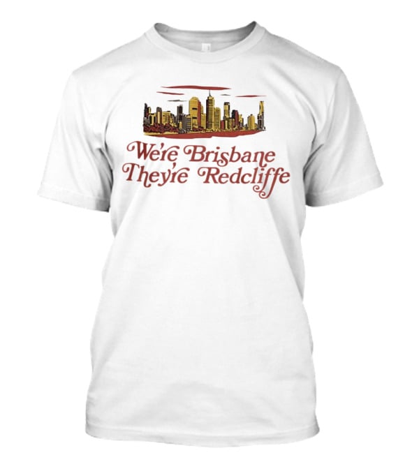 We’re Brisbane They’re Redcliffe Skyline T-Shirt
