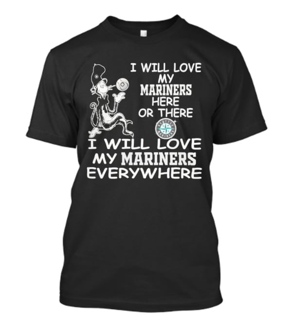 I Will Love My Mariners Here Or There Dr. Seuss Cat In The Hat Mariners Compass Everywhere T-Shirt