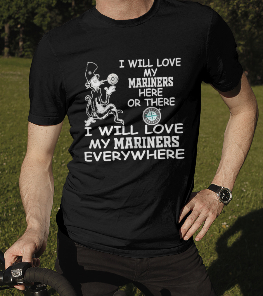 I Will Love My Mariners Here Or There Dr. Seuss Cat In The Hat Mariners Compass Everywhere T-Shirt
