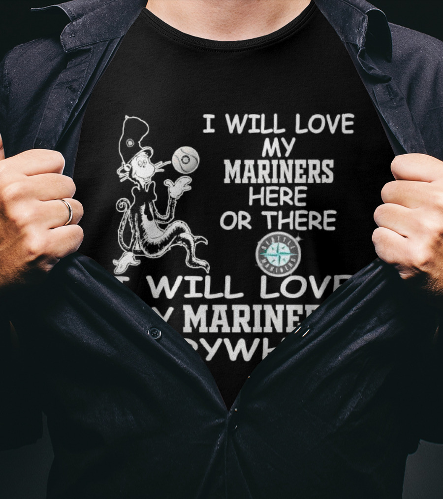 I Will Love My Mariners Here Or There Dr. Seuss Cat In The Hat Mariners Compass Everywhere T-Shirt