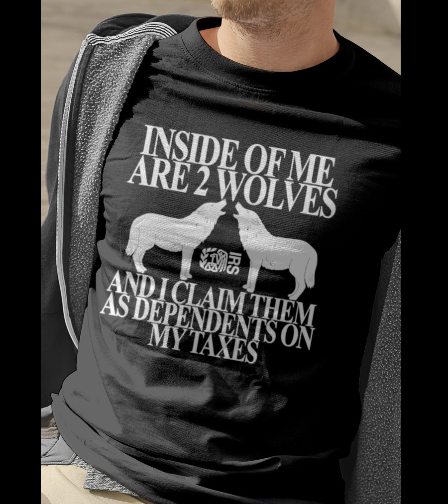 Inside Of Me Are 2 Wolves IRS And I Claim Them As Dependents On My Taxes T-Shirt