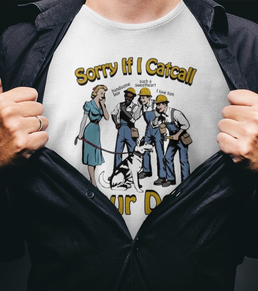 Sorry If I Catcall Your Dog Construction Workers Admire Sweetheart Dog T-Shirt