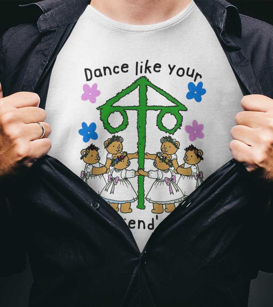 Dance Like Your Boyfriend’s Dead Funny Bear Dance With Flowers And Maypole T-Shirt