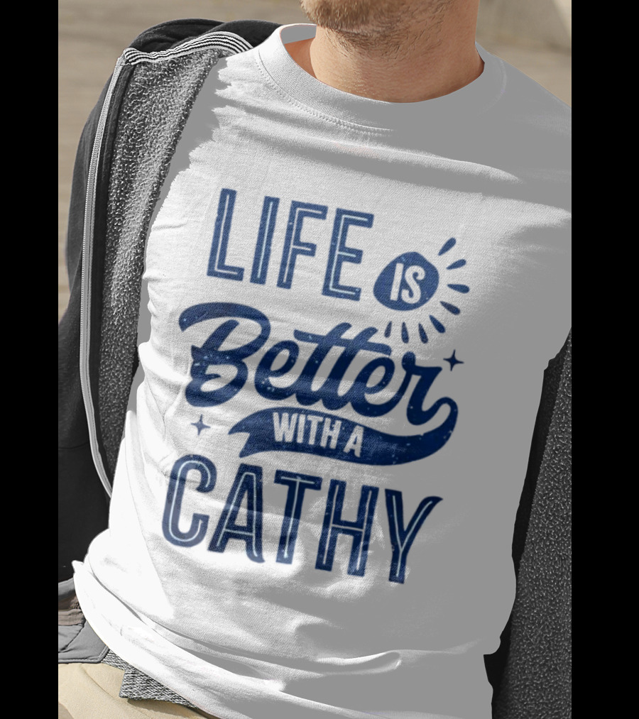 Life Is Better With A Cathy T-Shirt