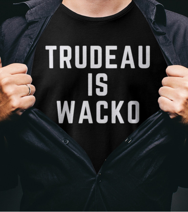 Trudeau Is Wacko T-Shirt