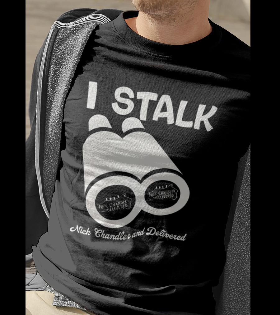 I Stalk Nick Chandler And Delivered Binoculars T-Shirt
