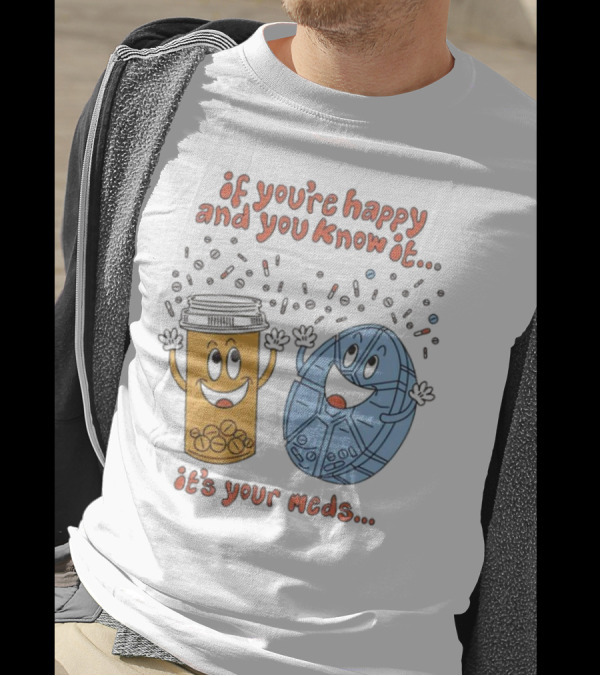 If You’re Happy And You Know It It’s Your Meds Dancing Capsule And Pill Bottle T-Shirt
