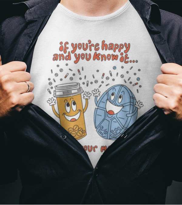 If You’re Happy And You Know It It’s Your Meds Dancing Capsule And Pill Bottle T-Shirt
