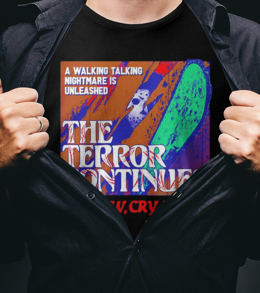 A Walking Talking Nightmare Is Unleashed The Terror Continues Die Now Cry Later T-Shirt