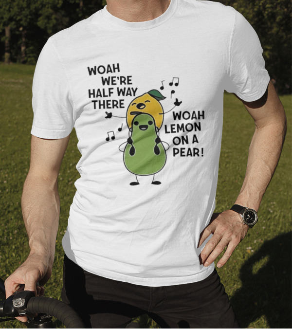 Woah We’re Half Way There Woah Lemon On A Pear Cute Singing Fruit Characters T-Shirt
