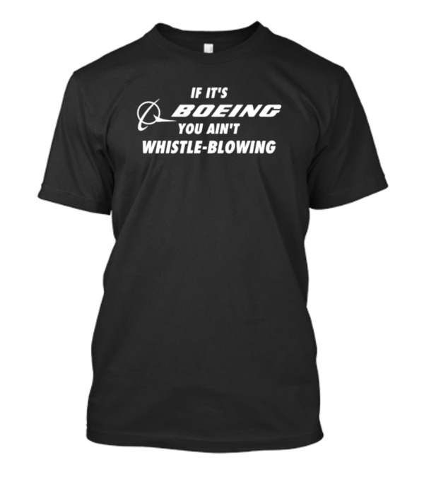 If It's Boeing You Ain't Whistle-Blowing Boeing T-Shirt