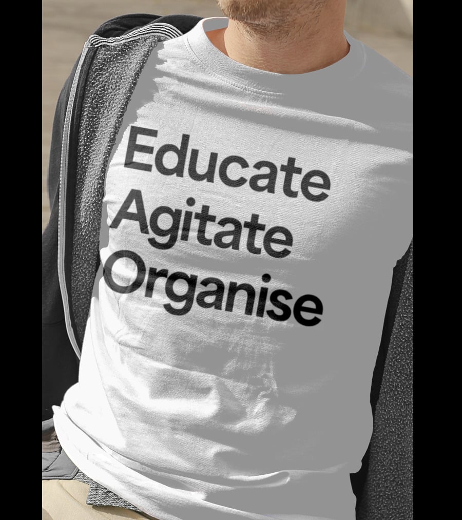 Educate Agitate Organise Message For Social Change T-Shirt