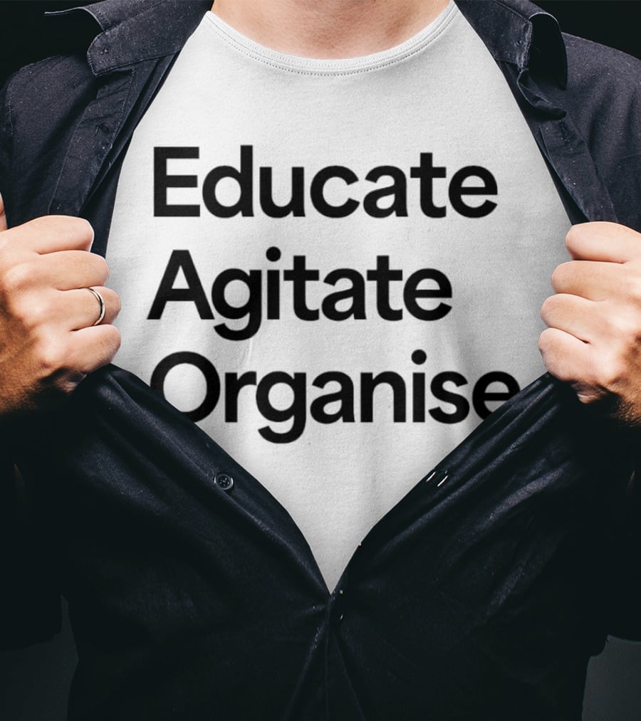 Educate Agitate Organise Message For Social Change T-Shirt