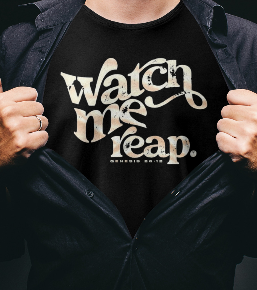 Watch Me Reap Genesis 26:12 T-Shirt