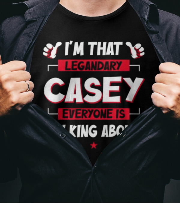 I’m That Legendary Casey Everyone Is Talking About T-Shirt