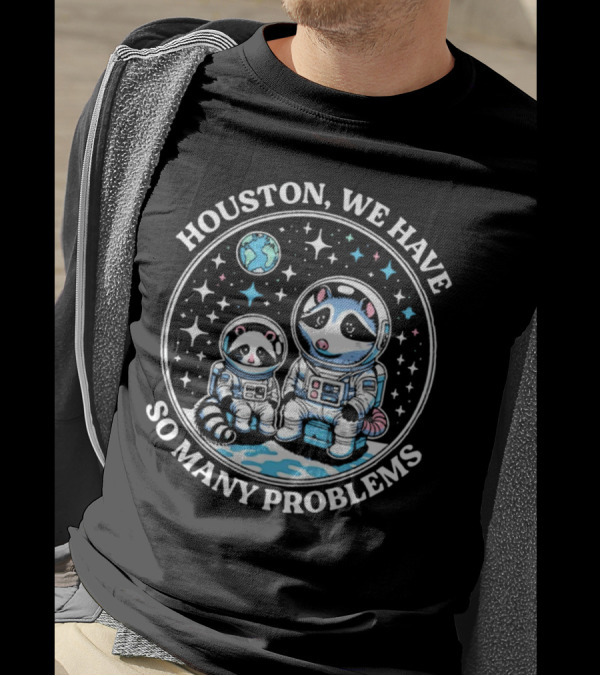 Houston We Have So Many Problems Astronaut Raccoons In Space T-Shirt