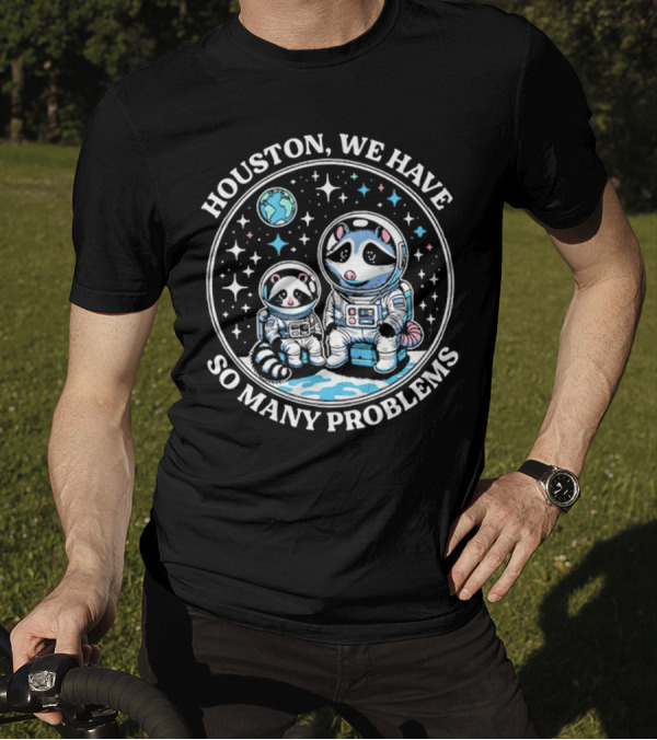 Houston We Have So Many Problems Astronaut Raccoons In Space T-Shirt