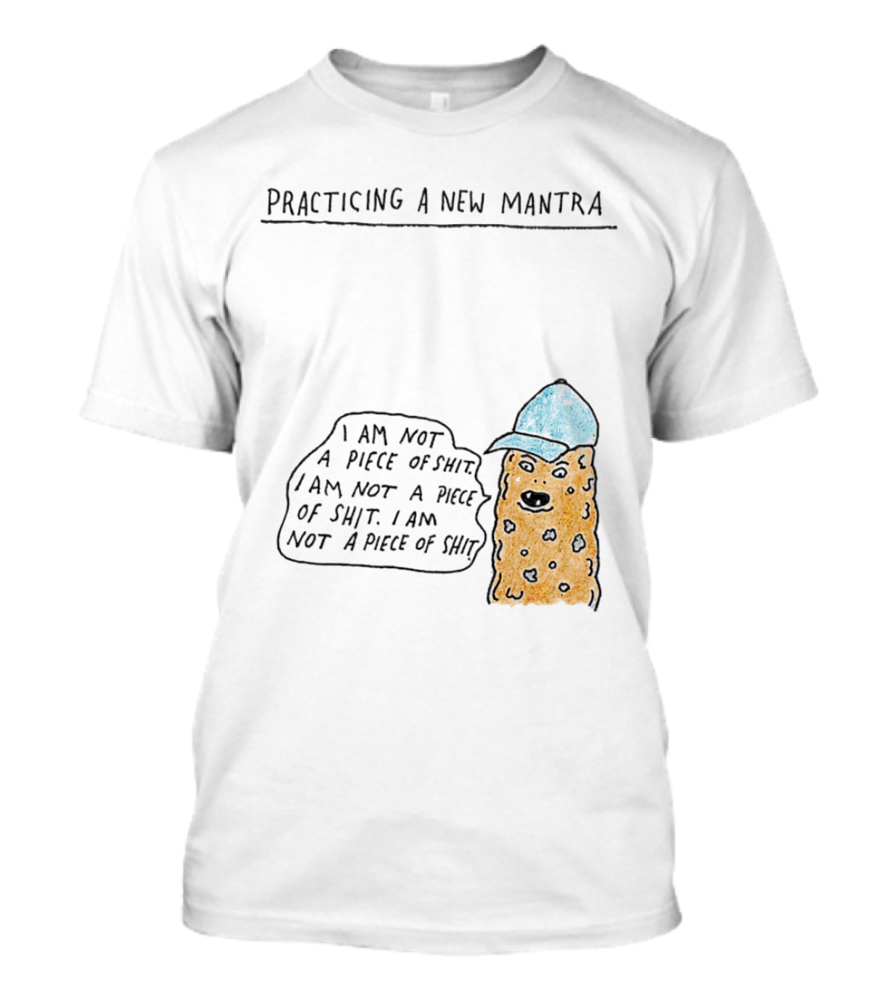 Practicing A New Mantra I Am Not A Piece Of Shit Hat-Wearing Cookie Character Repeating Text T-Shirt