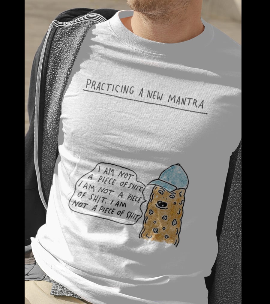 Practicing A New Mantra I Am Not A Piece Of Shit Hat-Wearing Cookie Character Repeating Text T-Shirt