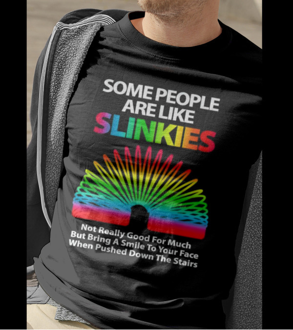 Some People Are Like Slinkies Not Really Good For Much But Bring A Smile When Pushed Down The Stairs T-Shirt