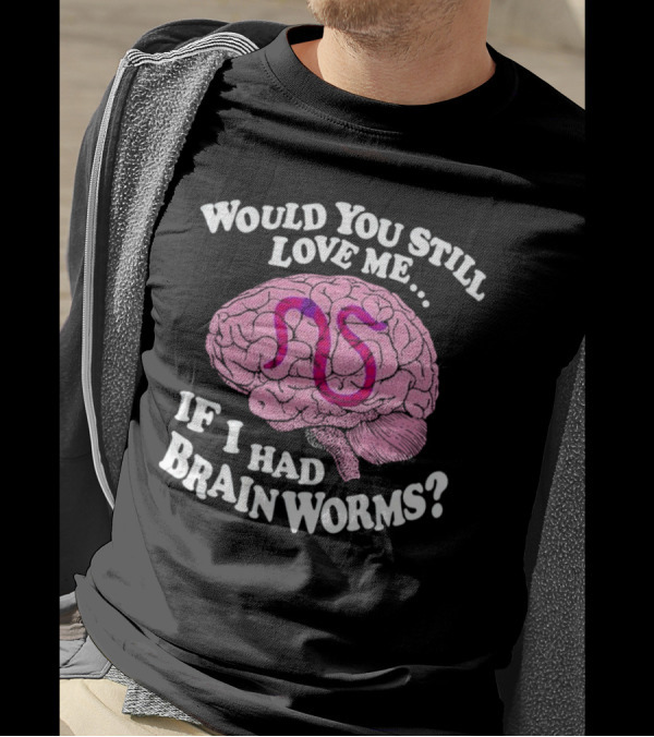 Would You Still Love Me If I Had Brainworms Pink Brain T-Shirt