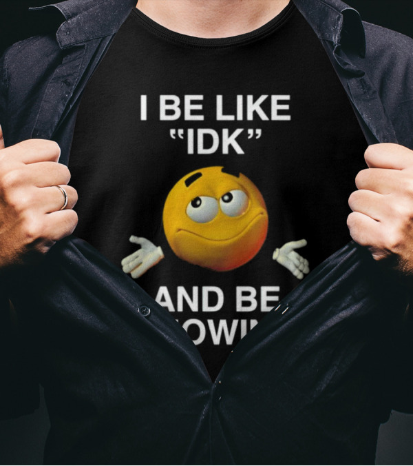 I Be Like IDK And Be Knowing Emoji T-Shirt