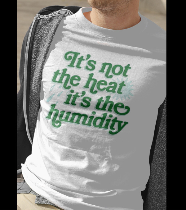 It's Not The Heat It's The Humidity Sun And Raindrops T-Shirt