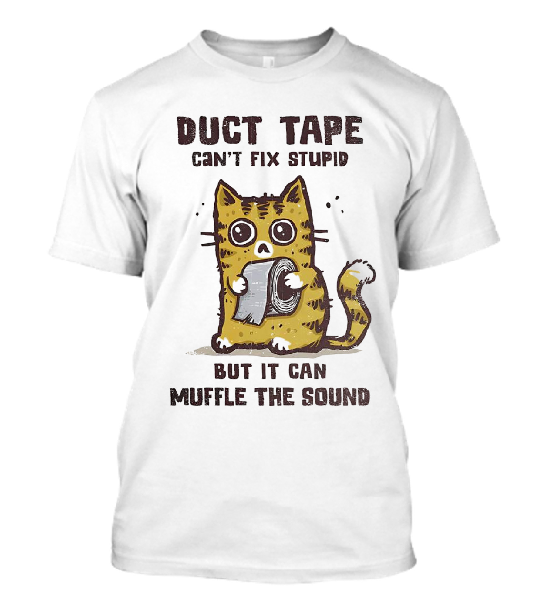 Cat Duct Tape Can't Fix Stupid But It Can Muffle The Sound T-Shirt