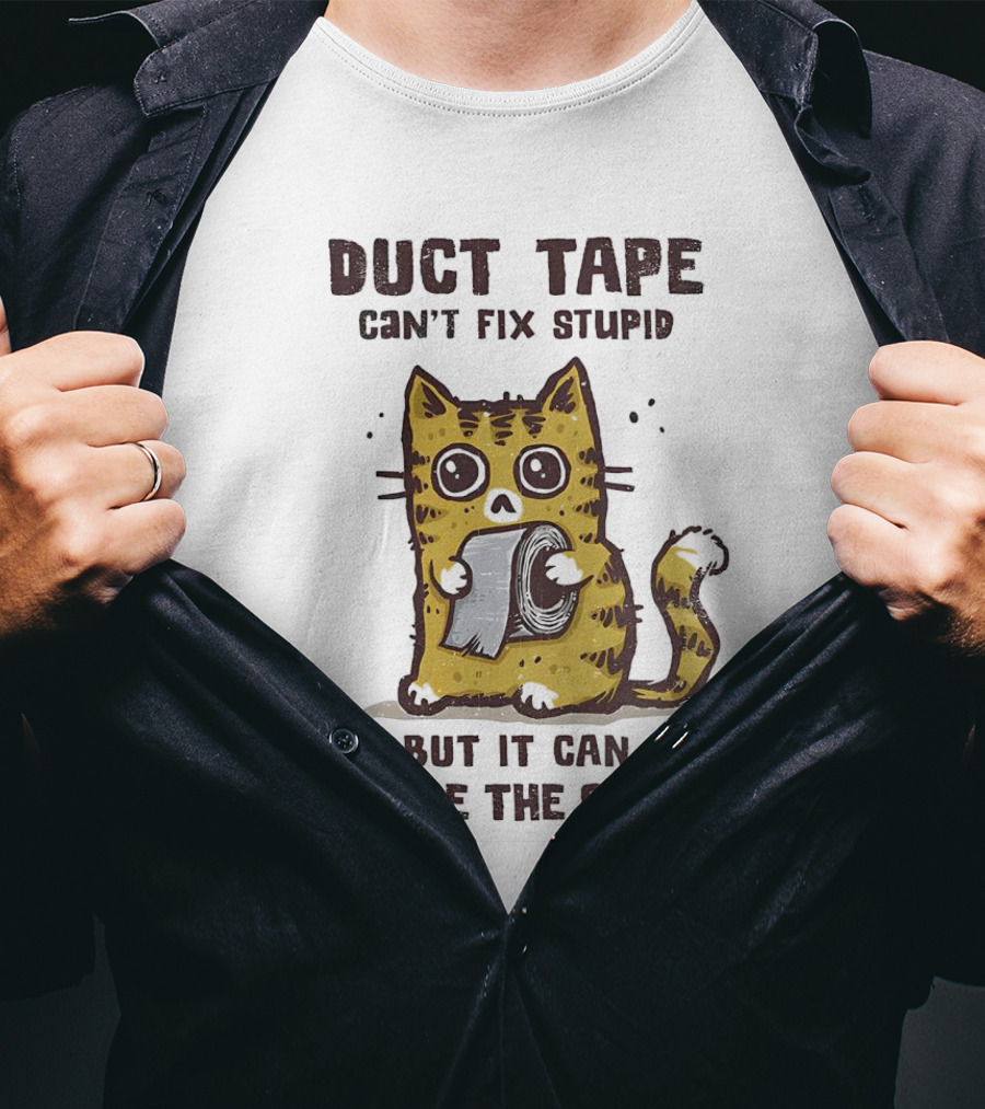 Cat Duct Tape Can't Fix Stupid But It Can Muffle The Sound T-Shirt
