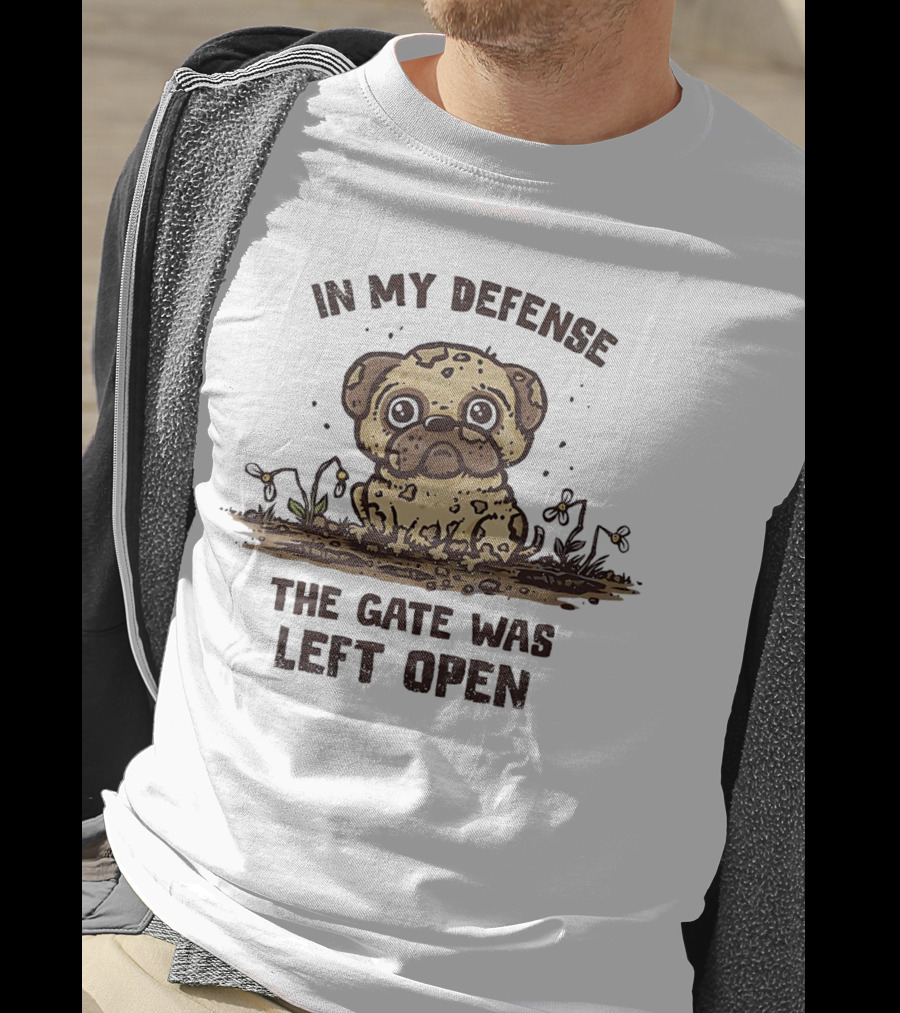 In My Defense The Gate Was Left Open With Muddy Dog T-Shirt