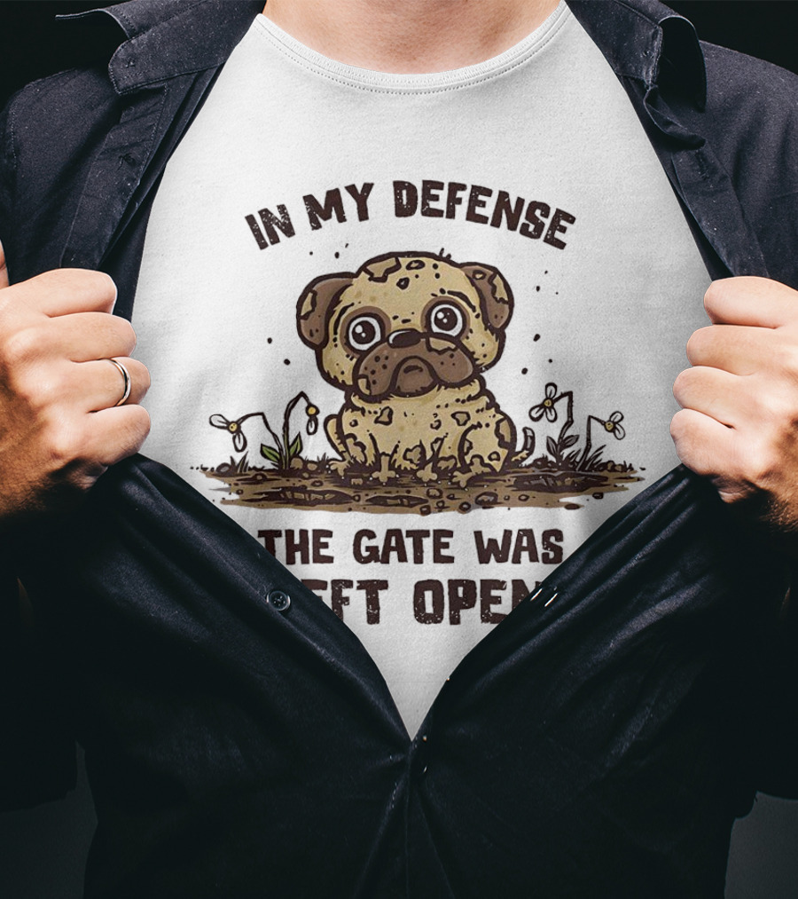In My Defense The Gate Was Left Open With Muddy Dog T-Shirt