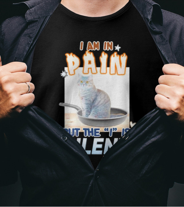 I Am In Pain But The I Is Silent Cat Sitting In Pan T-Shirt