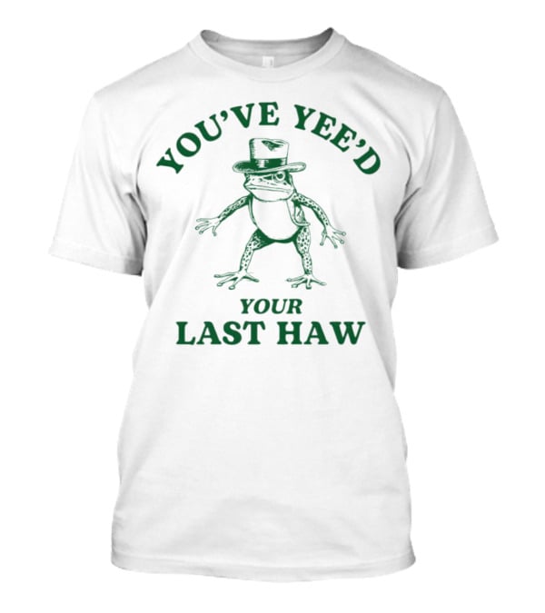 YOU'VE YEE'D YOUR LAST HAW Cowboy Frog T-Shirt