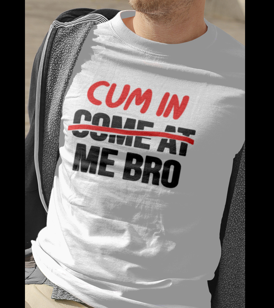 Cum In Me Bro T-Shirt