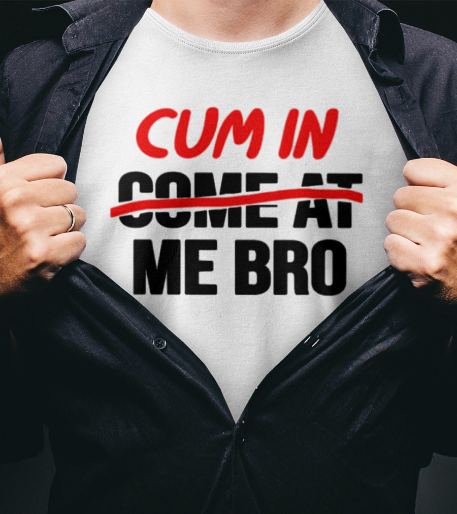 Cum In Me Bro T-Shirt