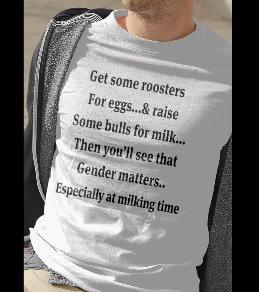 Get Some Roosters For Eggs And Raise Some Bulls For Milk Then You’ll See That Gender Matters Especially At Milking Time T-Shirt